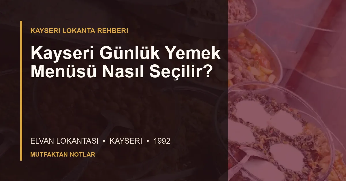 Kayseri Günlük Yemek Menüsü Nasıl Seçilir? için Elvan Lokantası editoryal kapak görseli