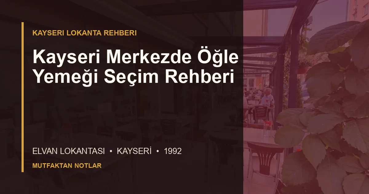 Kayseri Merkezde Öğle Yemeği Seçim Rehberi için Elvan Lokantası editoryal kapak görseli