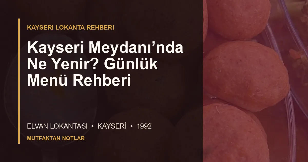 Kayseri Meydanı’nda Ne Yenir? Günlük Menü Rehberi için Elvan Lokantası editoryal kapak görseli