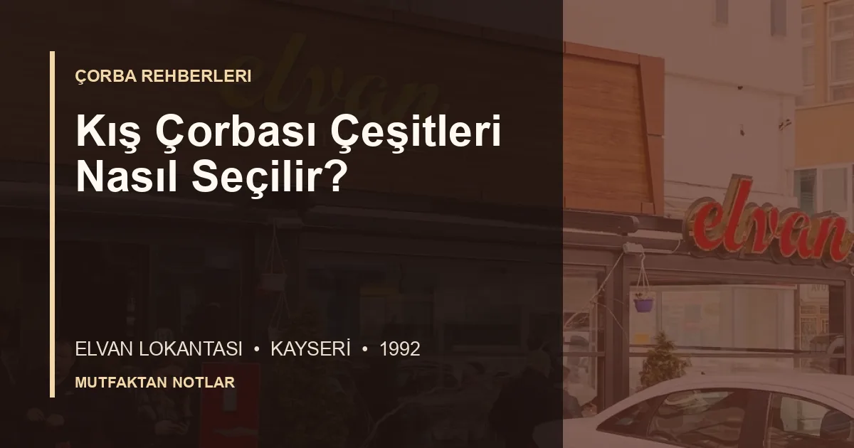 Kış Çorbası Çeşitleri Nasıl Seçilir? için Elvan Lokantası editoryal kapak görseli